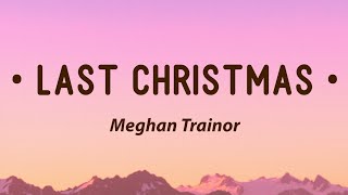 Meghan Trainor  Last Christmas Lyrics [upl. by Ettenrahs487]