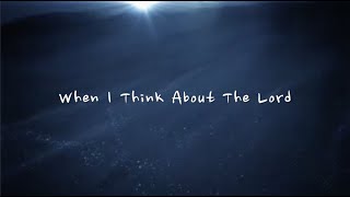 When I Think About The Lord  Christ for the Nations Lyrics [upl. by Hairabez209]